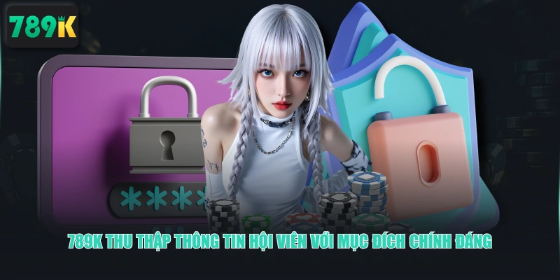 789K thu thập thông tin hội viên với mục đích chính đáng