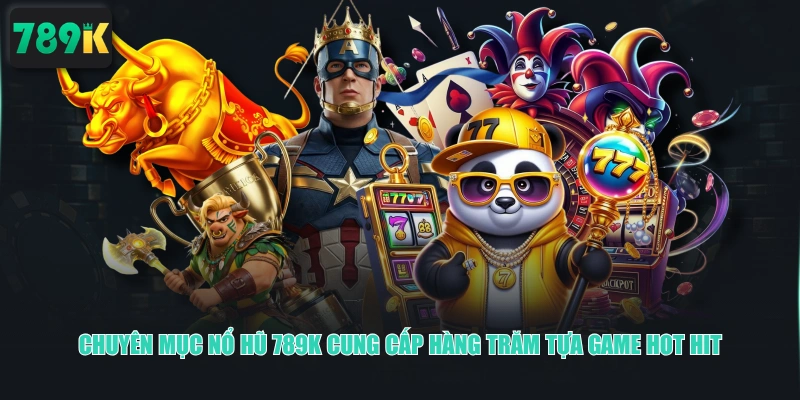 Chuyên mục nổ hũ 789K cung cấp hàng trăm tựa game hot hit