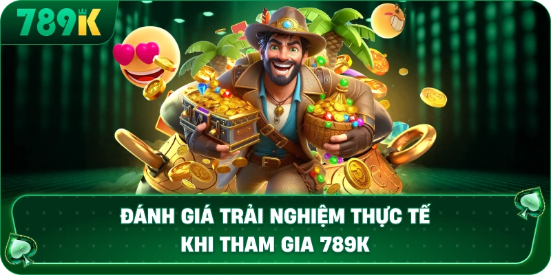 danh-gia-trai-nghiem-thuc-te-khi-tham-gia-789k