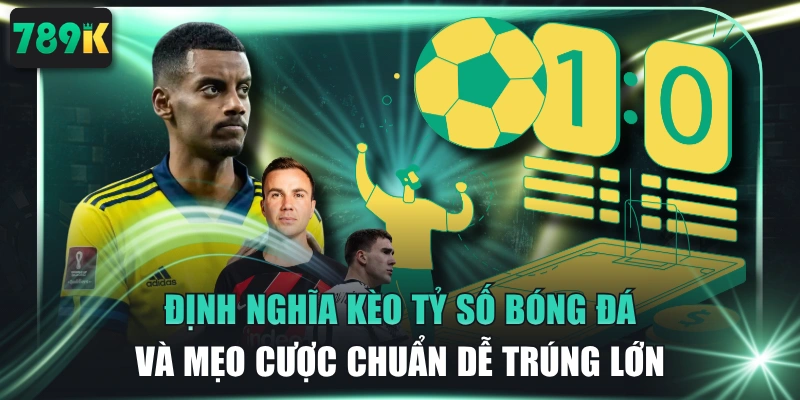 Định Nghĩa Kèo Tỷ Số Bóng Đá Và Mẹo Cược Chuẩn Dễ Trúng Lớn