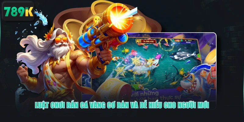 Luật chơi Bắn Cá Vàng cơ bản và dễ hiểu cho người mới