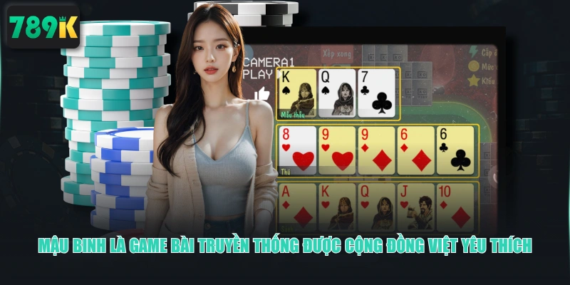 Mậu Binh là game bài truyền thống được cộng đồng Việt yêu thích