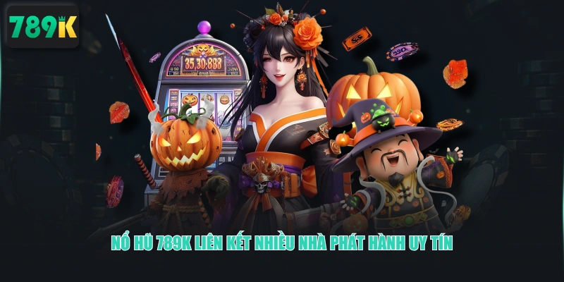 Nổ hũ 789K liên kết nhiều nhà phát hành uy tín