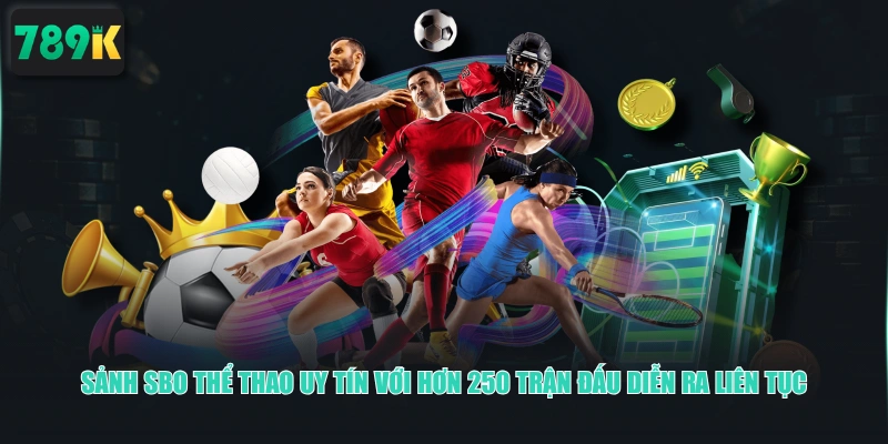 Sảnh SBO thể thao uy tín với hơn 250 trận đấu diễn ra liên tục