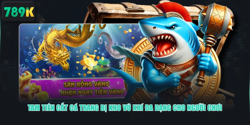 Tam Tiên Cắt Cá trang bị kho vũ khí đa dạng cho người chơi