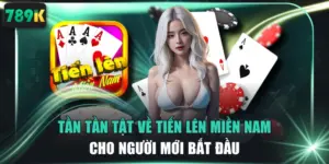Tần Tần Tật Về Tiến Lên Miền Nam Cho Người Mới Bắt Đầu