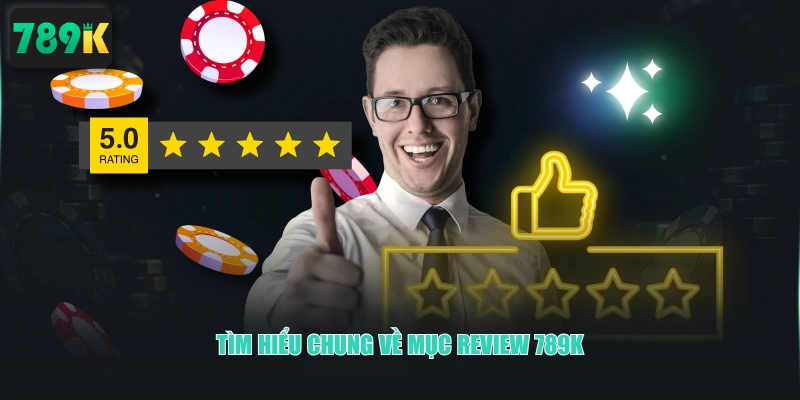 Tìm hiểu chung về mục review 789K